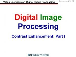 Video Lecturers on Digital Image Processing Gholamreza Anbarjafari