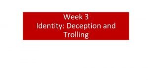 INC 300 Week 3 Identity Deception and Trolling