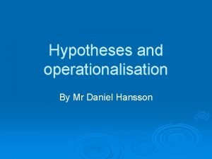 Hypotheses and operationalisation By Mr Daniel Hansson Operationalisation