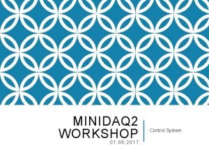 MINIDAQ 2 WORKSHOP 01 08 2017 Control System