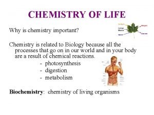 CHEMISTRY OF LIFE Why is chemistry important Chemistry