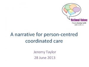 A narrative for personcentred coordinated care Jeremy Taylor