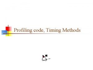 Profiling code Timing Methods Optimization n n Optimization