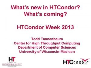 Whats new in HTCondor Whats coming HTCondor Week