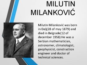 MILUTIN MILANKOVI Milutin Milankovi was born in Dalj28
