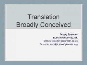 Translation Broadly Conceived Sergey Tyulenev Durham University UK