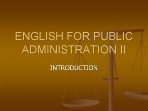 ENGLISH FOR PUBLIC ADMINISTRATION II INTRODUCTION Lecturer n