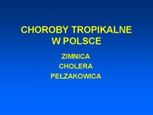 CHOROBY TROPIKALNE W POLSCE ZIMNICA CHOLERA PEZAKOWICA GORCZKA