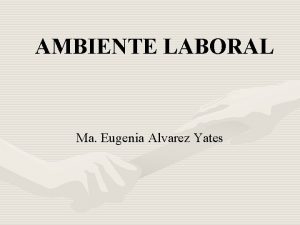 AMBIENTE LABORAL Ma Eugenia Alvarez Yates AMBIENTE LABORAL