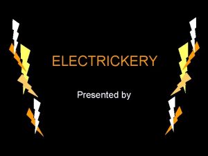 ELECTRICKERY Presented by Have you ever stuck a
