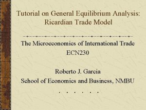 Tutorial on General Equilibrium Analysis Ricardian Trade Model