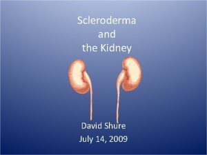 Scleroderma and the Kidney David Shure July 14
