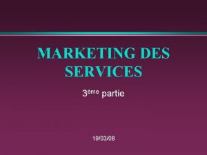 MARKETING DES SERVICES 3me partie 190308 MARKETING DES