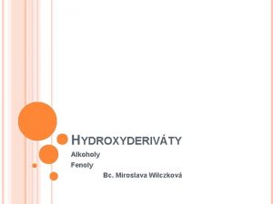 HYDROXYDERIVTY Alkoholy Fenoly Bc Miroslava Wilczkov HYDROXYDERIVTY Alkoholy