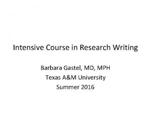 Intensive Course in Research Writing Barbara Gastel MD