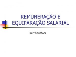 REMUNERAO E EQUIPARAO SALARIAL Prof Christiane Roteiro da