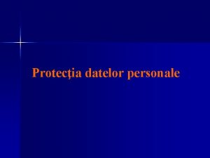 Protecia datelor personale AUTORITATEA NAIONAL DE SUPRAVEGHERE A