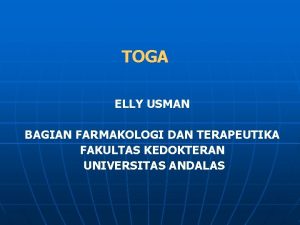 TOGA ELLY USMAN BAGIAN FARMAKOLOGI DAN TERAPEUTIKA FAKULTAS