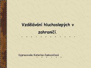 Vzdlvn hluchoslepch v zahrani Vypracovala Katarna Jankoviov Co