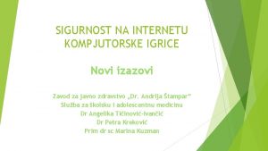 SIGURNOST NA INTERNETU KOMPJUTORSKE IGRICE Novi izazovi Zavod