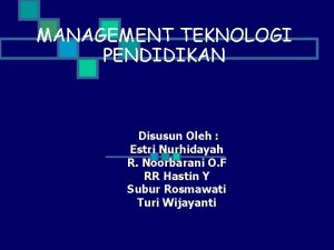 MANAGEMENT TEKNOLOGI PENDIDIKAN Disusun Oleh Estri Nurhidayah R