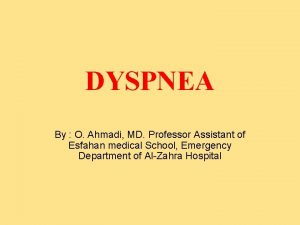 DYSPNEA By O Ahmadi MD Professor Assistant of
