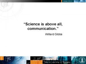 Science is above all communication Willard Gibbs Part