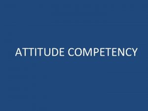 ATTITUDE COMPETENCY CONCEPT OF COMPETENCY q Skill Ability