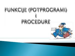 FUNKCIJE POTPROGRAMI i PROCEDURE TA JE TO FUNKCIJA