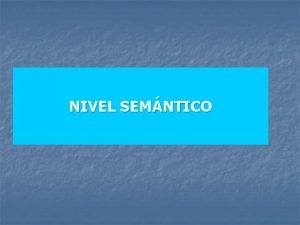 NIVEL SEMNTICO SEMITICA n Ciencia que tiene por