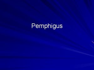 Pemphigus Definition Pemphigus family is a group autoimmune