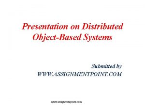 Presentation on Distributed ObjectBased Systems Submitted by WWW