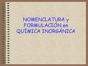 NOMENCLATURA y FORMULACIN en QUMICA INORGNICA 0 Introduccin