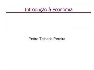 Introduo Economia Pedro Telhado Pereira O que o