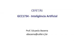 CEFETRJ GCC 1734 Inteligncia Artificial Prof Eduardo Bezerra