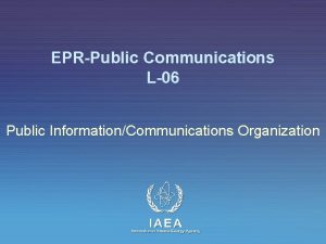 EPRPublic Communications L06 Public InformationCommunications Organization IAEA International