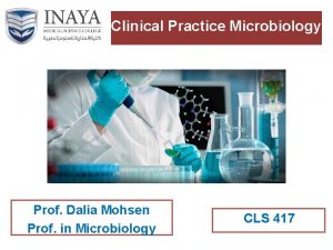 Clinical Practice Microbiology Prof Dalia Mohsen Prof in