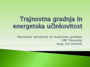 Trajnostna gradnja in energetska uinkovitost Slovensko zdruenje za