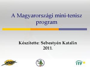 A Magyarorszgi minitenisz program Ksztette Sebestyn Katalin 2011