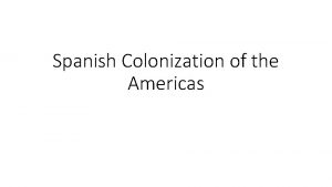 Spanish Colonization of the Americas How was power