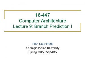 18 447 Computer Architecture Lecture 9 Branch Prediction