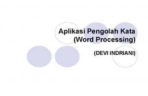 Aplikasi Pengolah Kata Word Processing DEVI INDRIANI Pengantar