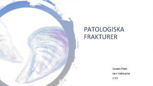 PATOLOGISKA FRAKTURER Susann Plate Lars Sderqvist 2019 Definition