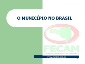 O MUNICPIO NO BRASIL www fecam org br