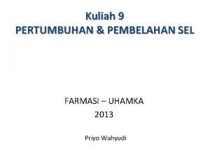Kuliah 9 PERTUMBUHAN PEMBELAHAN SEL FARMASI UHAMKA 2013