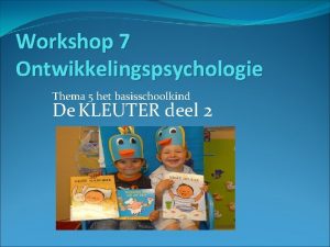 Workshop 7 Ontwikkelingspsychologie Thema 5 het basisschoolkind De