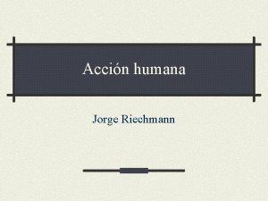 Accin humana Jorge Riechmann Lo que hacemos al