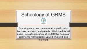 Schoology at GRMS Schoology is a new communication