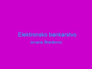 Elektronsko bankarstvo Jovana Brankovic Pojam elektronskog bankarstva Elektronsko