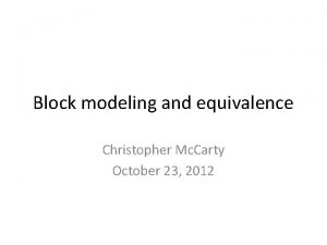 Block modeling and equivalence Christopher Mc Carty October